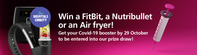 Win a FitBit, a Nutribullet or an air fryer! Get your COVID-19 booster by 29 October to be entered into our staff prize draw!